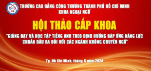 HỘI THẢO KHOA HỌC CẤP KHOA VỚI CHỦ ĐỀ  “GIẢNG DẠY VÀ HỌC TẬP TIẾNG ANH THEO ĐỊNH HƯỚNG ĐÁP ỨNG NĂNG LỰC CHUẨN ĐẦU RA ĐỐI VỚI CÁC NGÀNH KHÔNG CHUYÊN NGỮ”